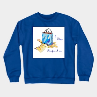 I Shop Therefore I am Crewneck Sweatshirt